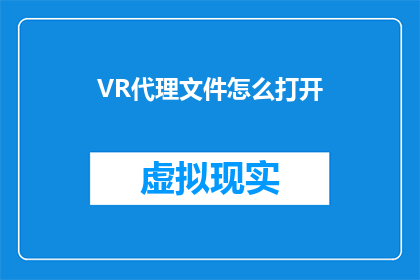 VR代理文件怎么打开(如何打开VR代理文件？)