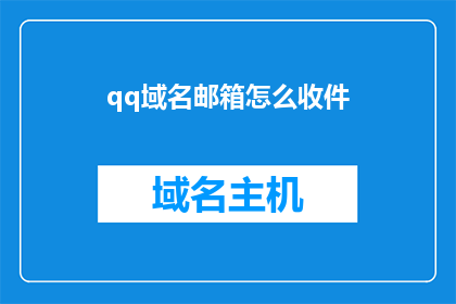 qq域名邮箱怎么收件(如何通过QQ邮箱接收邮件？)