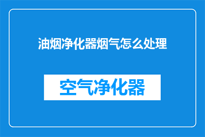 油烟净化器烟气怎么处理(如何有效处理油烟净化器的烟气问题？)