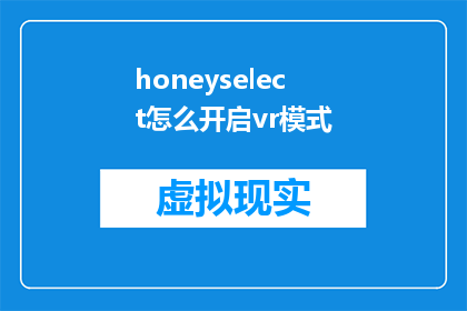 honeyselect怎么开启vr模式(如何启用Honeyselect的VR模式？)