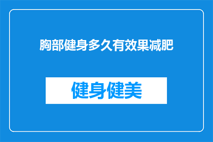 胸部健身多久有效果减肥(胸部健身多久能见效？减肥效果如何？)