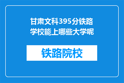 甘肃文科395分铁路学校能上哪些大学呢