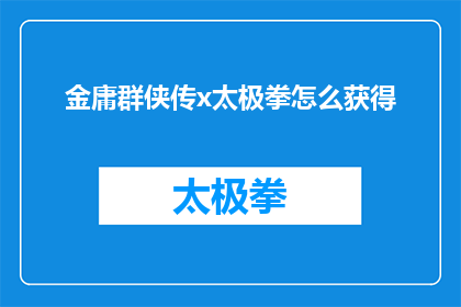 金庸群侠传x太极拳怎么获得(如何获取金庸群侠传x中的太极拳技能？)