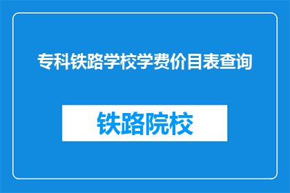专科铁路学校学费价目表查询(如何查询专科铁路学校学费价目表？)