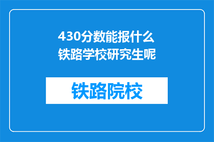 430分数能报什么铁路学校研究生呢(430分能报考哪些铁路学校研究生？)