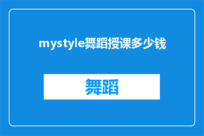 mystyle舞蹈授课多少钱(我该如何了解mystyle舞蹈课程的费用？)