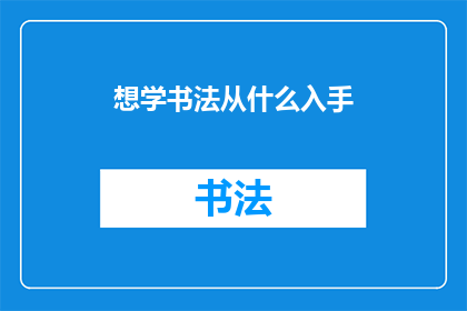 想学书法从什么入手(如何开始学习书法？)