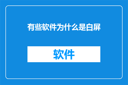 有些软件为什么是白屏(为何有些软件在启动时显示白屏？)