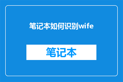 笔记本如何识别wife(笔记本如何识别WiFi？)