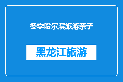 冬季哈尔滨旅游亲子(冬季哈尔滨旅游亲子活动，你准备好了吗？)