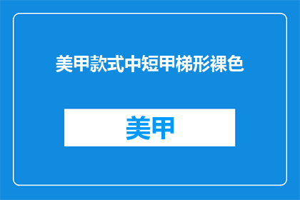 美甲款式中短甲梯形裸色(美甲中短甲梯形裸色款式，你了解吗？)