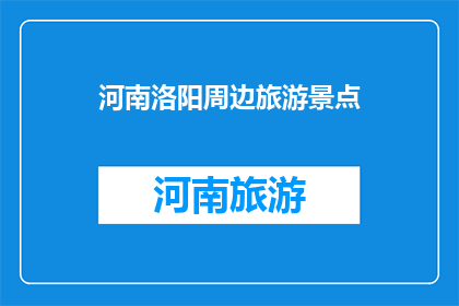 河南洛阳周边旅游景点(河南洛阳周边旅游景点有哪些值得一游？)