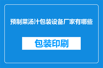 预制菜汤汁包装设备厂家有哪些(哪些厂家提供预制菜汤汁的包装设备？)