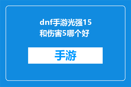 dnf手游光强15和伤害5哪个好(光强15和伤害5，哪个更适合DNF手游？)