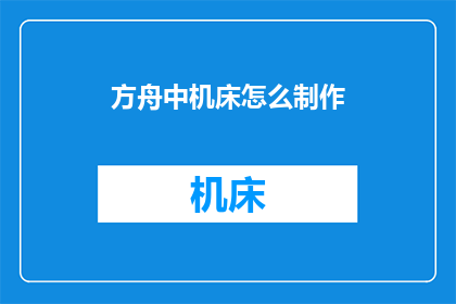 方舟中机床怎么制作(如何制作方舟中的机床？)