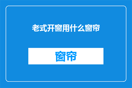 老式开窗用什么窗帘(老式窗户应配哪种窗帘？)