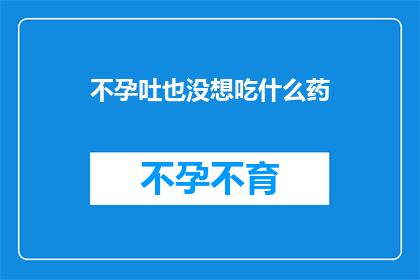 不孕吐也没想吃什么药(不孕吐也没想吃什么药？)