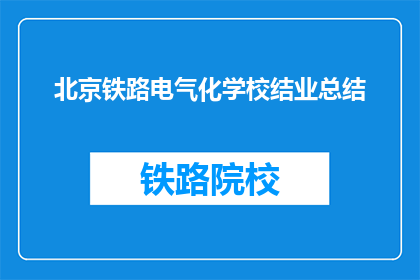 北京铁路电气化学校结业总结(北京铁路电气化学校结业总结：如何撰写一份引人入胜的疑问句式长标题？)