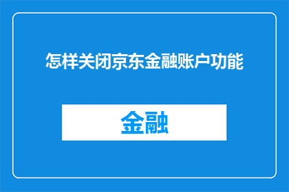 怎样关闭京东金融账户功能(如何关闭京东金融账户功能？)