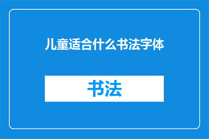 儿童适合什么书法字体(儿童适合什么书法字体？)