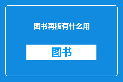 图书再版有什么用(图书再版的意义何在？)