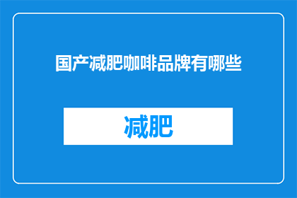 国产减肥咖啡品牌有哪些(国产减肥咖啡品牌有哪些？)