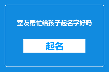 室友帮忙给孩子起名字好吗(是否应该请室友帮忙给孩子起名字？)