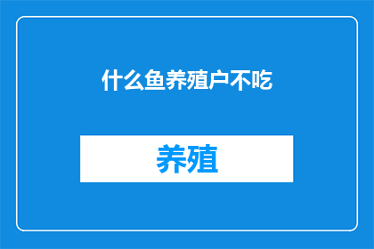 什么鱼养殖户不吃(哪些鱼养殖户不食用？)