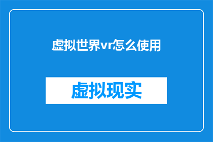 虚拟世界vr怎么使用(如何有效使用虚拟现实技术VR？)