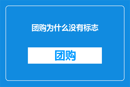 团购为什么没有标志(为什么团购没有标志？)
