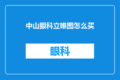 中山眼科立唯图怎么买(如何购买中山眼科立唯图？)