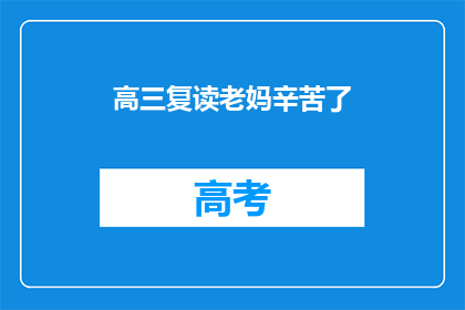 高三复读老妈辛苦了(高三复读的辛苦，是母亲默默付出的见证吗？)