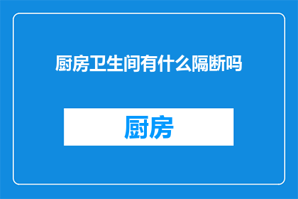 厨房卫生间有什么隔断吗(厨房卫生间是否采用隔断设计？)
