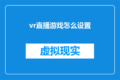 vr直播游戏怎么设置(如何设置VR直播游戏？)