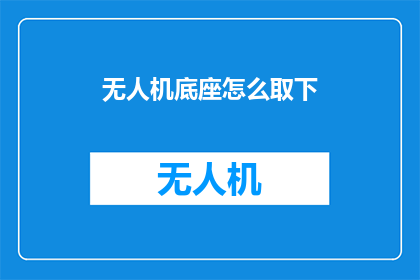 无人机底座怎么取下(如何安全地拆卸无人机底座？)