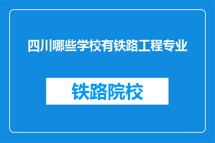 四川哪些学校有铁路工程专业(四川哪些学校提供铁路工程专业教育？)