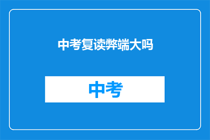 中考复读弊端大吗(中考复读的弊端是否显著？)
