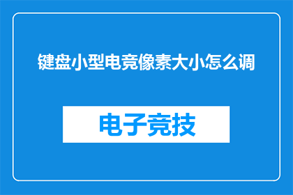 键盘小型电竞像素大小怎么调(如何调整键盘的小型电竞像素大小？)
