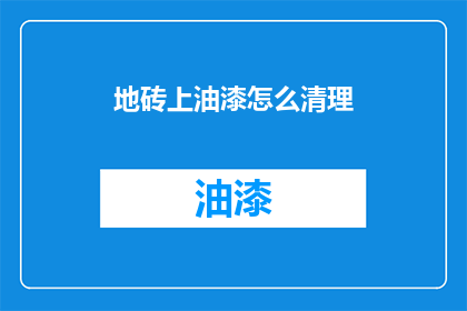 地砖上油漆怎么清理(如何有效清除地砖上的油漆残留？)