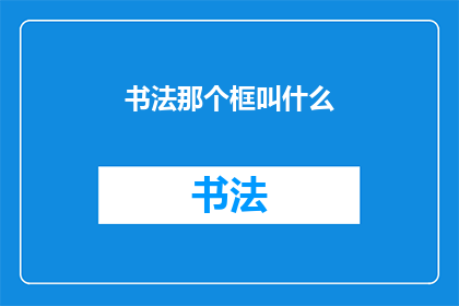 书法那个框叫什么(书法艺术中，那个框叫什么名字？)