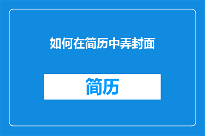 如何在简历中弄封面(如何制作简历封面以吸引招聘官的注意？)
