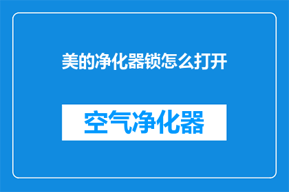 美的净化器锁怎么打开(如何开启美的净化器锁？)