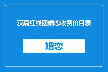 获嘉红线团婚恋收费价目表(获嘉红线团婚恋服务价格表是否公开透明？)