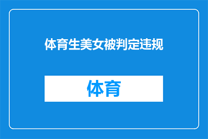 体育生美女被判定违规(体育生美女违规事件引发热议，究竟何为合理界限？)