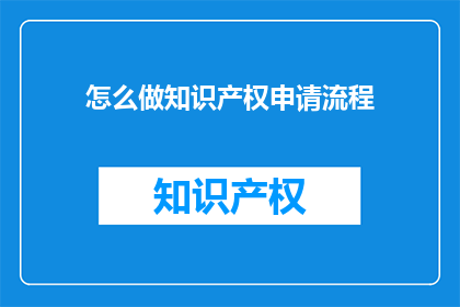 怎么做知识产权申请流程(如何高效完成知识产权申请流程？)