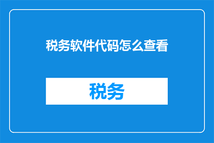 税务软件代码怎么查看(如何查看税务软件代码？)