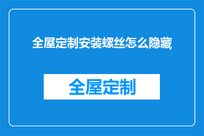 全屋定制安装螺丝怎么隐藏(如何巧妙隐藏全屋定制安装螺丝？)