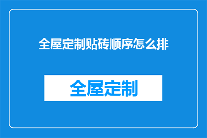 全屋定制贴砖顺序怎么排(如何合理安排全屋定制贴砖的顺序？)