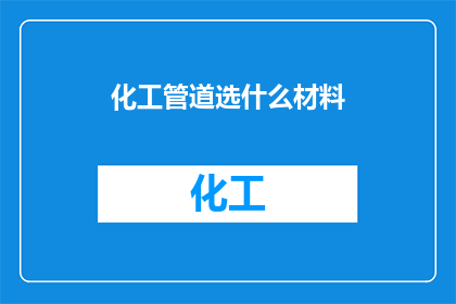 化工管道选什么材料(化工管道应选用何种材料？)