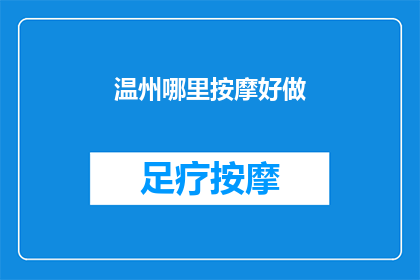 温州哪里按摩好做(温州哪里的按摩服务好？)